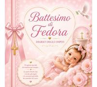 Battesimo di Fedora: Diario degli Ospiti per Bambina: libro ricordo Battesimo Personalizzato, Guest Book con Dediche, Auguri e Firme degli Invitati