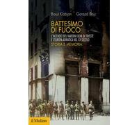 Battesimo di fuoco. L'incendio del Narodni dom di Trieste e l'Europa adriatica nel XX secolo. Storia e memoria