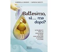 Battesimo, sì... ma dopo? Strumenti per un percorso di fede con genitori e bambini (0-6 anni)