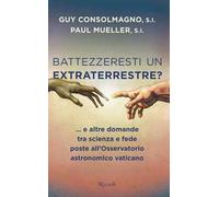 Battezzeresti un extraterrestre?... e altre domande tra scienza e fede poste all'Osservatorio astronomico vaticano