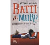 Batti il muro. Quando i libri salvano la vita