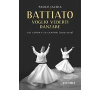 Battiato. Voglio vederti danzare. Gli album e le canzoni (1979-2019)