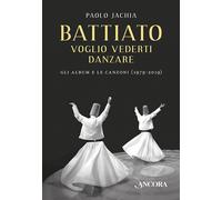 Battiato. Voglio vederti danzare. Gli album e le canzoni (1979-2019) - Jac...