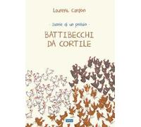 Battibecchi da cortile. Storie di un pollaio. Ediz. a colori