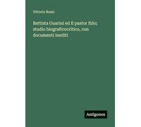 Battista Guarini ed Il pastor fido; studio biograficocritico, con documenti inediti
