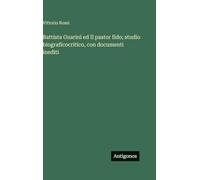 Battista Guarini ed Il pastor fido; studio biograficocritico, con documenti inediti