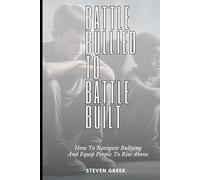 Battle Bullied To Battle Built: How To Navigate Bullying and Equip People To Rise Above