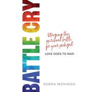 Battle Cry: Waging the spiritual battle for your prodigal