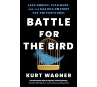 Battle for the Bird: Jack Dorsey, Elon Musk, and the $44 Billion Fight for Twitter's Soul