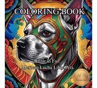 Battle in Fur: Mexican Lucha Libre Pets.: 50 Adorable Pets in Lucha Libre Masks Ready to Rumble!