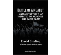 Battle of Ain Jalut: Mamluk Tactics That Defeated the Mongols and Saved Islam: A Turning Point in Medieval History
