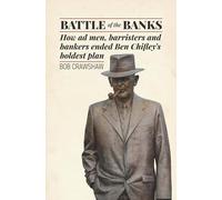 Battle of the Banks: How Ad Men, Barristers and Bankers Ended Ben Chifley’s Boldest Plan