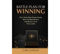 Battle Plan for Winning: Play Your God Given Hand, Win the War Within-Build a Life That Lasts