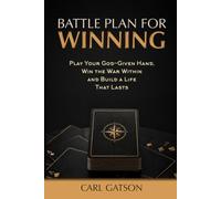 Battle Plan for Winning: Play Your God Given Hand, Win the War Within-Build a Life That Lasts