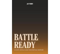 Battle Ready: A Short, Simple Guide For Spiritual Warfare