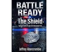 Battle Ready: The Shield: Spiritual Tactics, For The Law Enforcement Life