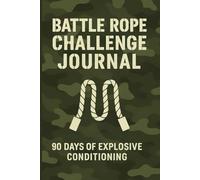 Battle Rope Challenge Journal.: 90 Days of Explosive Conditioning.