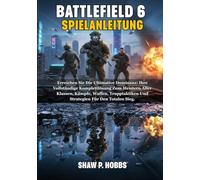 BATTLEFIELD 6 SPIELANLEITUNG: Erreichen Sie Die Ultimative Dominanz: Ihre Vollständige Komplettlösung Zum Meistern Aller Klassen, Kämpfe, Waffen, Trupptaktiken Und Strategien Für Den Totalen Sieg.