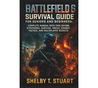 Battlefield 6 Survival Guide for Seniors and Beginners: Complete Manual with Time-Saving Strategies, Survival Tricks, Combat Tactics, and Multiplayer Secrets.