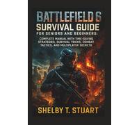 Battlefield 6 Survival Guide for Seniors and Beginners: Complete Manual with Time-Saving Strategies, Survival Tricks, Combat Tactics, and Multiplayer Secrets.