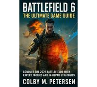 Battlefield 6: The Ultimate Game Guide: Conquer the 2027 Battlefields with Expert Tactics and In-Depth Strategies