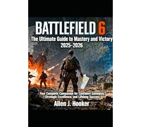 Battlefield 6: The Ultimate Guide to Mastery and Victory 2025-2026: Your Complete Companion for Confident Gameplay, Strategic Excellence, and Lifelong Success