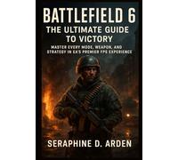 Battlefield 6: The Ultimate Guide to Victory: Master Every Mode, Weapon, and Strategy in EA’s Premier FPS Experience