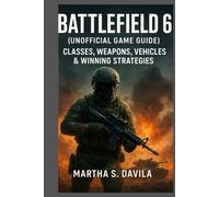 Battlefield 6 (Unofficial Game Guide): Classes, Weapons, Vehicles & Winning Strategies