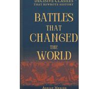 Battles That Changed the World: Decisive Clashes That Rewrote History