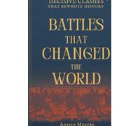 Battles That Changed the World: Decisive Clashes That Rewrote History