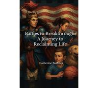 Battles to Breakthrough: A Journey to Reclaiming Life