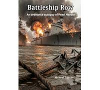 Battleship Row. An ordnance autopsy of Pearl Harbor.: How Systemic Failure, Strategic Hubris, and Human Error Engineered the Day of Infamy.