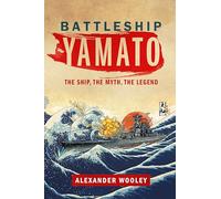 Battleship Yamato: The Ship, The Myth, The Legend