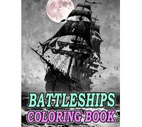 Battleships Coloring Book: Colouring Pages Of Old And Modern Warships Galleons Submarines Destroyers Cruisers Cannon Pirate Vessels Galley Navy ... Mindfulness | Kids Adults Teens Seniors
