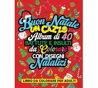 BATTUTE E INSULTI DA COLORARE CON DISEGNI NATALIZI: 40 PAROLACCE E FRASI DIVERTENTI SUL NATALE, UN MODO IRRIVERENTE PER SOPRAVVIVERE ALLE FESTIVITA'! LIBRO PER CALMARE L'ANSIA E STRESS, IDEA REGALO