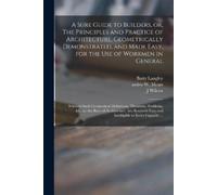 Batty 1696-1751 A Sure Guide to Builders, or, The Principles and Pra (Tascabile)