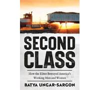 Second Class: How the Elites Betrayed America's Working Men and Women