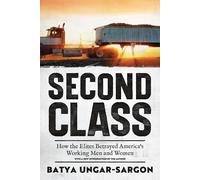 Second Class: How the Elites Betrayed America's Working Men and Women