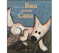 Bau cerca casa. Ediz. illustrata
