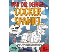 Bau dir deinen... Cocker Spaniel: 3D Papercraft Bastelbuch für Erwachsene & Teens. Vorlage zum Ausschneiden, Kleben & Anmalen Das ideale Geschenk für Hundebesitzer.