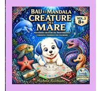 BAU E I MANDALA - CREATURE DEL MARE: MISTERIOSE CREATURE DEL MEDITERRANEO, CURIOSITÀ E MANDALA DA COLORARE. 8+