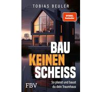 Bau keinen Scheiß: So planst und baust du dein Traumhaus. SPIEGEL-Bestseller zum Immobilien-Investment, mit Tipps für Hausbau und Hauskauf und zum Fertighaus