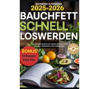 Bauchfett schnell loswerden 120 leckere Rezepte: Gesunde Ernährung leicht gemacht für flachen Bauch und mehr Energie