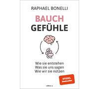 Bauchgefühle: Wie sie entstehen. Was sie uns sagen. Wie wir sie nützen.