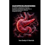 Bauchspeicheldrüsenkrebs: Ein Leitfaden zu Risikofaktoren, Prävention, Symptomen und Früherkennung, Erkundung von Behandlungsmöglichkeiten, effektivem Management und mehr
