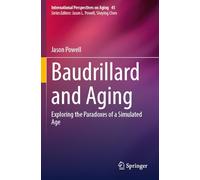 Baudrillard and Aging: Exploring the Paradoxes of a Simulated Age
