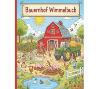 Bauernhof Wimmelbuch: Kinderbücher ab 3 Jahre, Entdecke das bunte Leben auf dem Bauernhof - Tiere, Traktoren und Alltag auf dem Land für kleine Entdecker