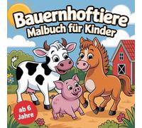 Bauernhoftiere Malbuch für Kinder ab 6 Jahre: Damit Kinder die Tiere auf dem Bauernhof kennenlernen - Kreativität und Konzentration fördern