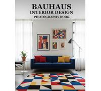 Bauhaus Interior Design Photography Book: Unveiling Timeless Bauhaus Aesthetics For Modern Living Spaces