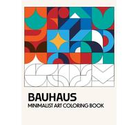 Bauhaus Minimalist Art Coloring Book: A Collection Of Geometric Retro Design Coloring Pages For Teens And Adults
